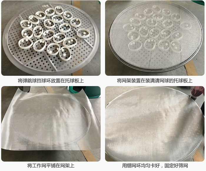 接著將干粉振動篩的彈跳球。擋球環(huán)放在托球板上；再把網(wǎng)架放在已經(jīng)裝滿彈跳球和擋球環(huán)的托球板上，然后工作網(wǎng)平鋪在網(wǎng)架上，并用繃網(wǎng)環(huán)均勻卡好，固定篩網(wǎng)。